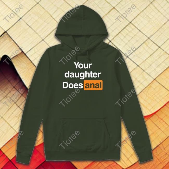 Your Daughter Does Anal Shirts