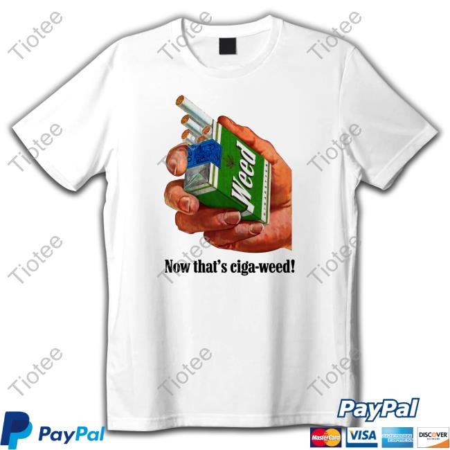 Official Now That's Ciga-Weed Funny T-Shirt