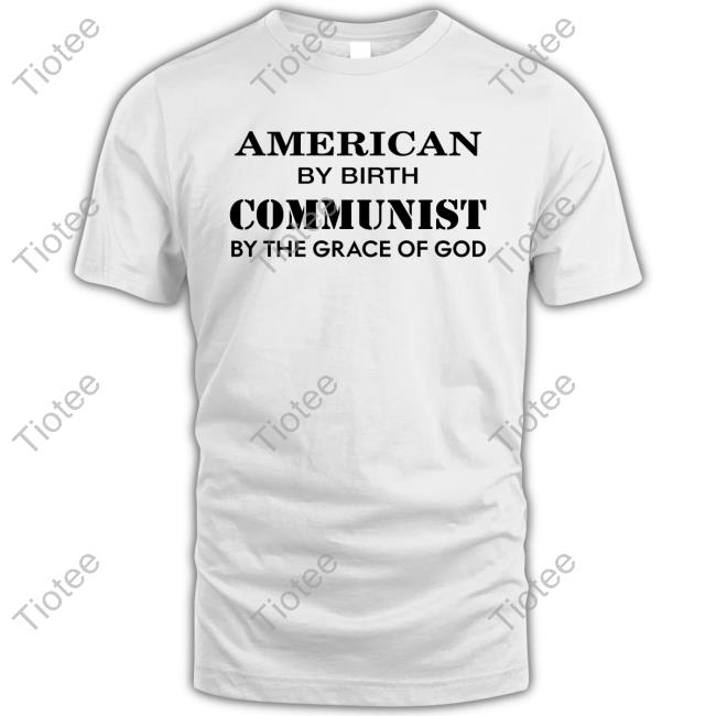 Official American By Birth Communist By The Grace Of God Shirt