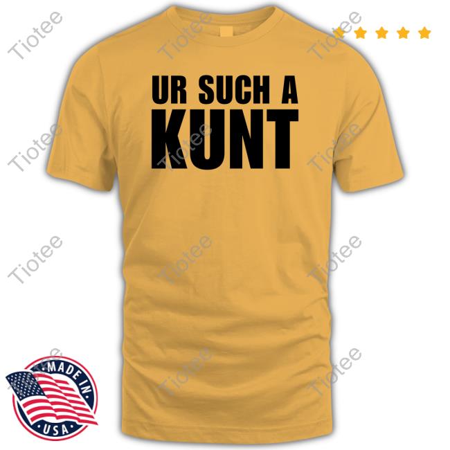 Ur Such A Kunt Tee