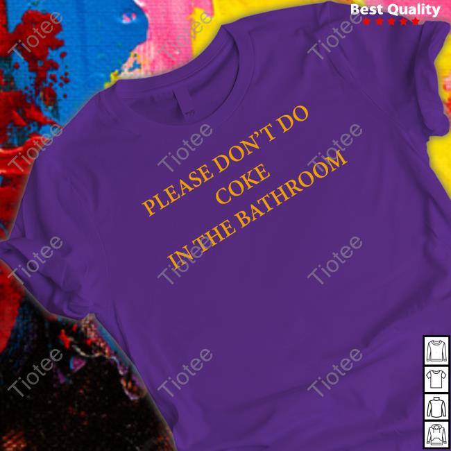 Shirts That Go Hard Slate Hash Merch Please Don't Do Coke In The Bathroom T Shirt
