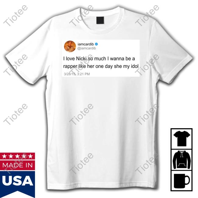 Barijuku Iamcardib I Love Nicki So Much I Wanna Be A Rapper Like Her One Day She My Idol Shirt