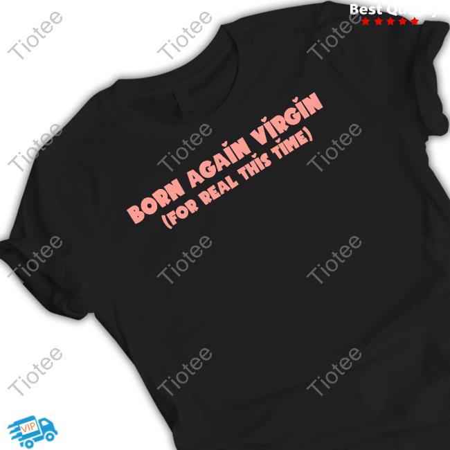 Goodshirts Born Again Virgin For Real This Time Shirt