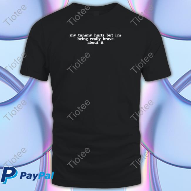 Shirts That Go Hard My Tummy Hurts But I'm Being Really Brave About It Sweatshirt