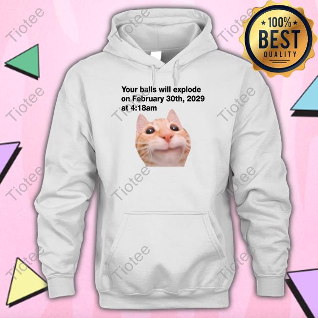Dippytees Your Balls Will Explode On February 30Th, 2029 At 4:18Am Tee