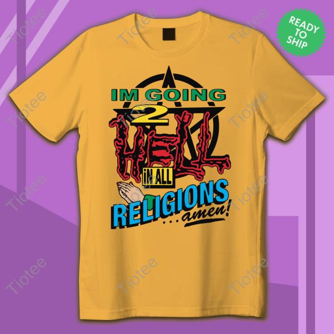 I'm Going 2 Hell In All The Religions Amen Hoodie