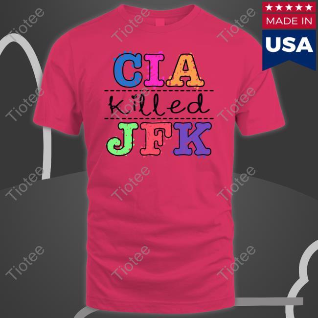 Shirts That Go Hard Cia Killed Jfk New Shirt