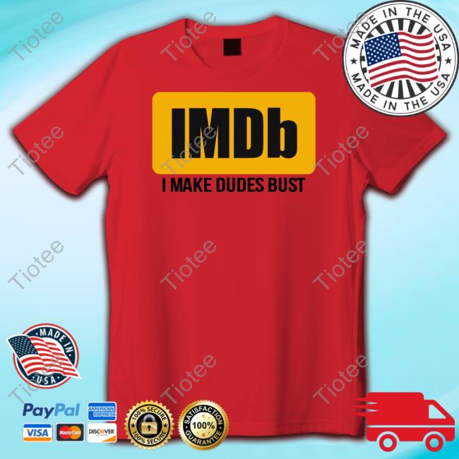 Imdb I Make Dudes Bust T Shirt