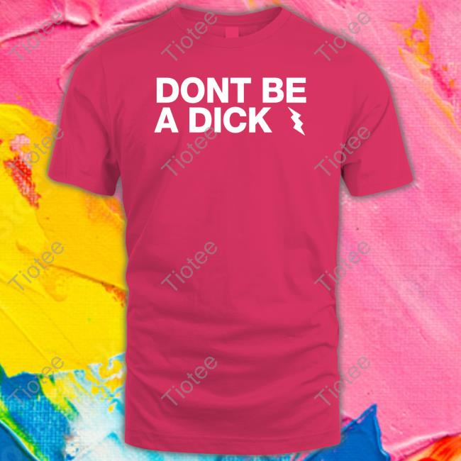 Don't Be A Dick Shirt