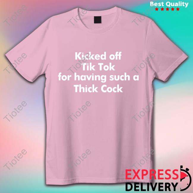 Official Kicked Off Tik Tok For Having Such A Thick Cock Shirt Long Sleeve T Shirt