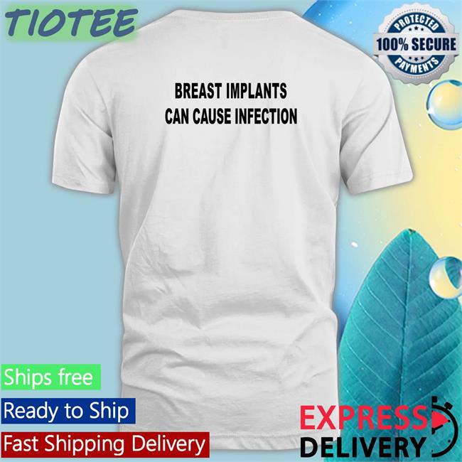 Breast Implants Can Cause Infection Shirt Shirts That Go Hard