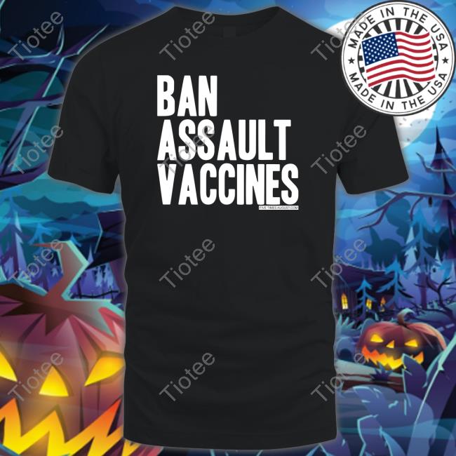 Five Times August Merch Ban Assault Vaccines Shirts