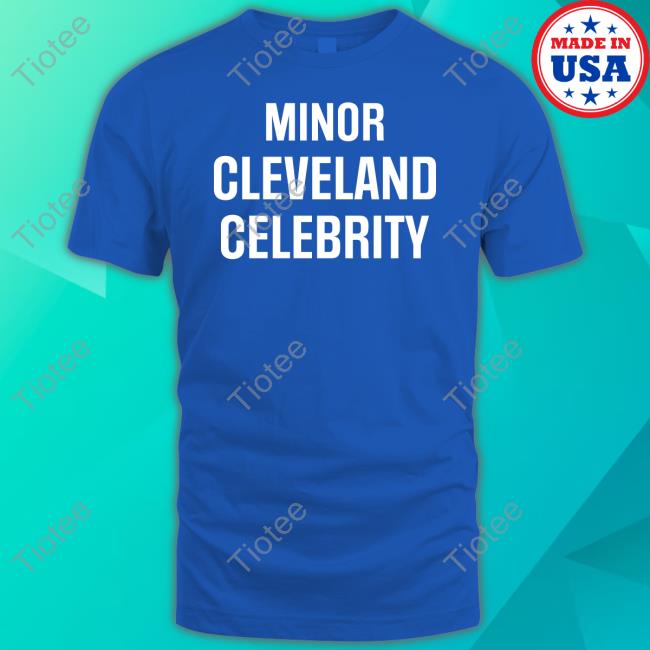 Minor Cleveland Celebrity Shirts