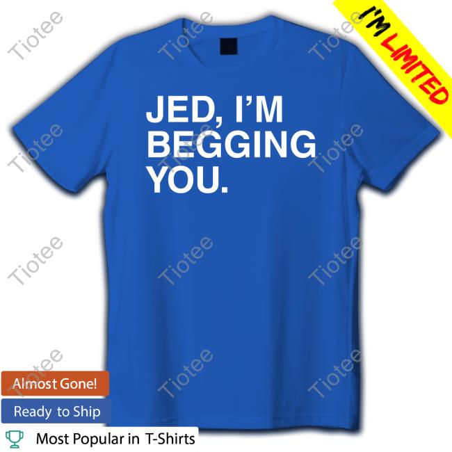 Jed I'm Begging You T-Shirt