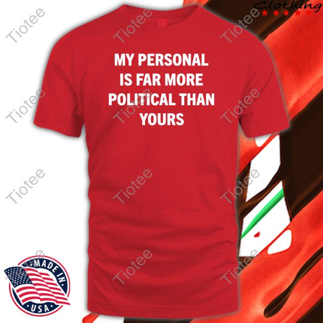 My Personal Is Far More Political Than Yours Sweatshirt