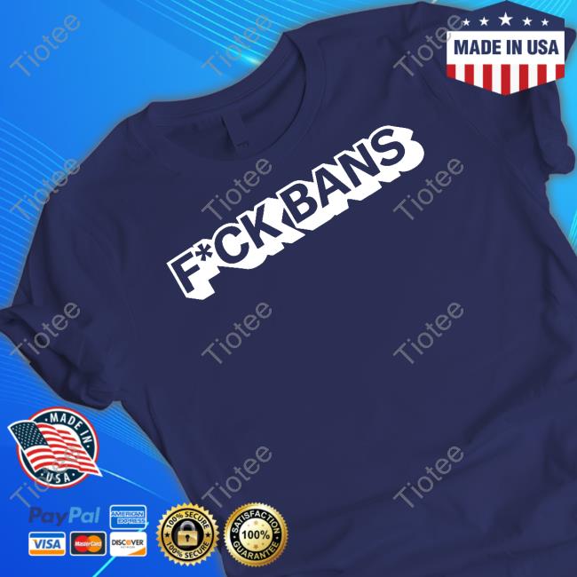 Fuck Bans T-Shirt