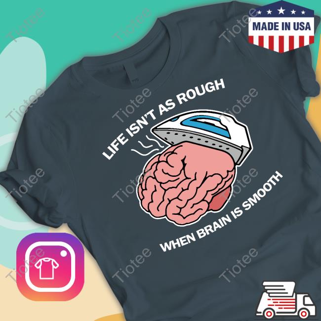 Official Thegoodshirts Merch Life Isn't As Rough When Brain Is Smooth T Shirts