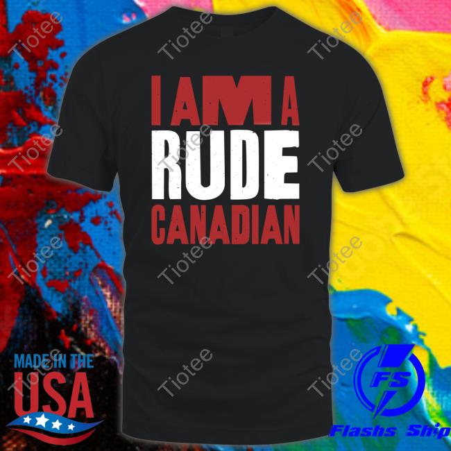 I Am A Rude Canadian Tee Shirt