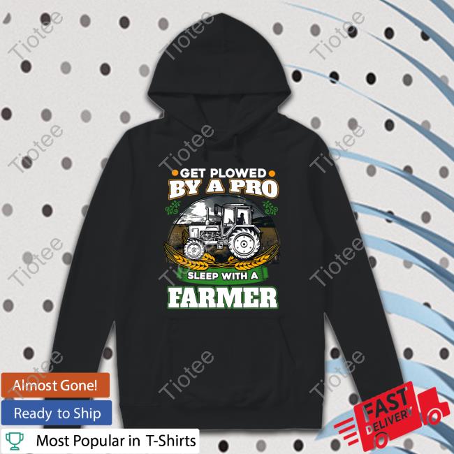Get Plowed By A Pro Sleep With A Farmer Tee Sisterinferior