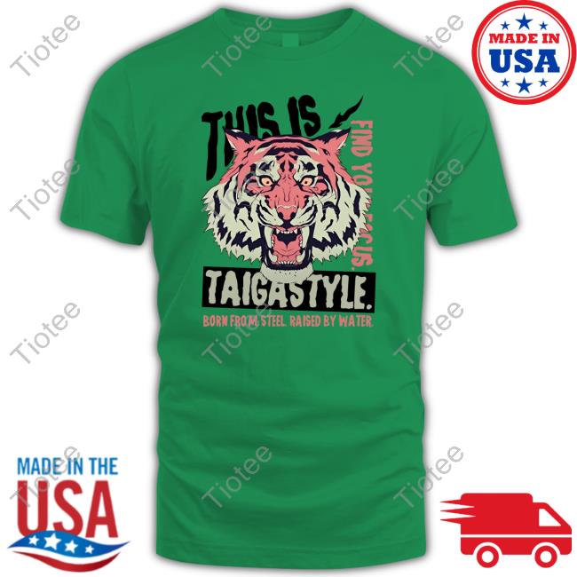 This Is Taigastyle Born From Steel Raised By Water Hoodie