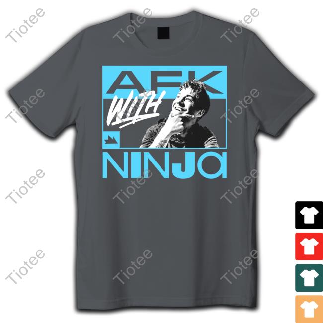 Team Ninja Merch Afk With Ninja New Shirt