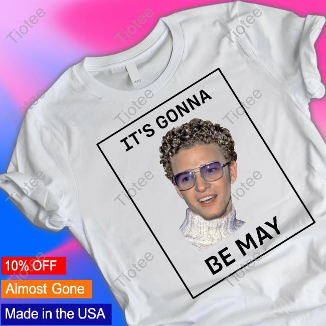 It's Gonna Be May Shirt Justin Timberlake
