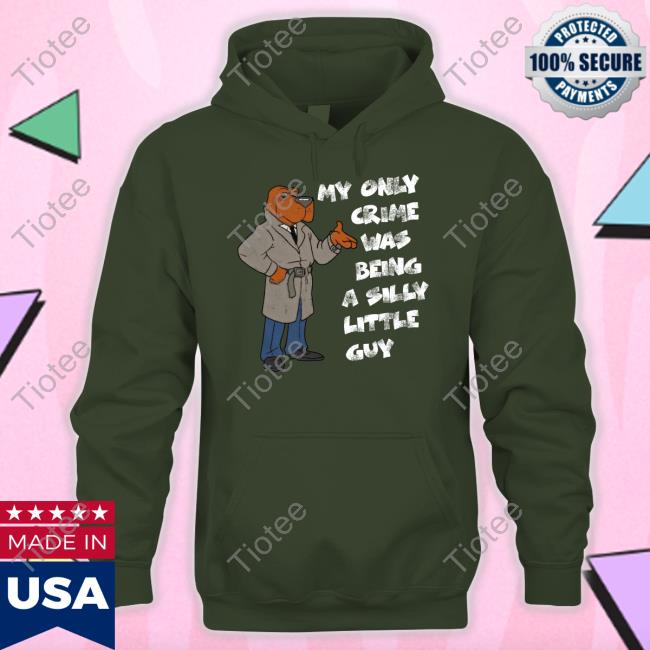 My Only Crime Was Being A Silly Little Guy Shirt My Only Crime Was Being A Silly Little Guy Sweatshirt