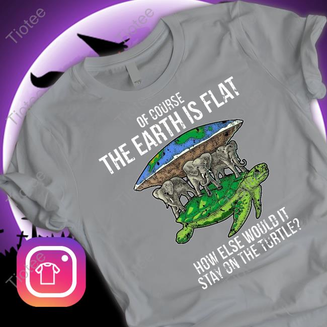 Of Course The Earth Is Flat How Else Would It Stay On The Turtle Long Sleeve Tee Shirt Discworld