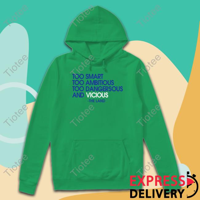 Too Smart Too Ambitious Too Dangerous And Vicious The Land Hoodie