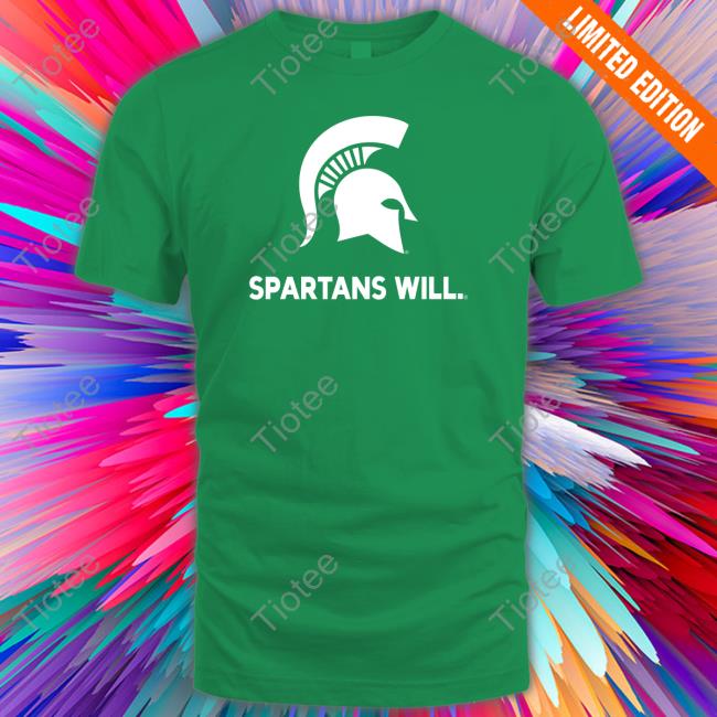 Spartans Will Michigan State Shirt, T Shirt, Hoodie, Sweater, Long Sleeve T-Shirt And Tank Top