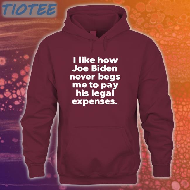 Iamemmaline I Like How Joe Biden Never Begs Me To Pay His Legal Expenses Long Sleeve T-Shirt