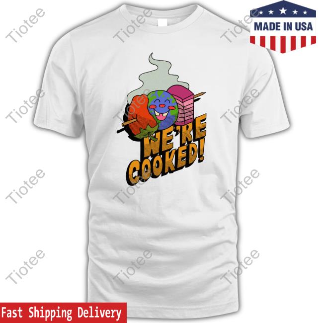 We're Cooked Tee