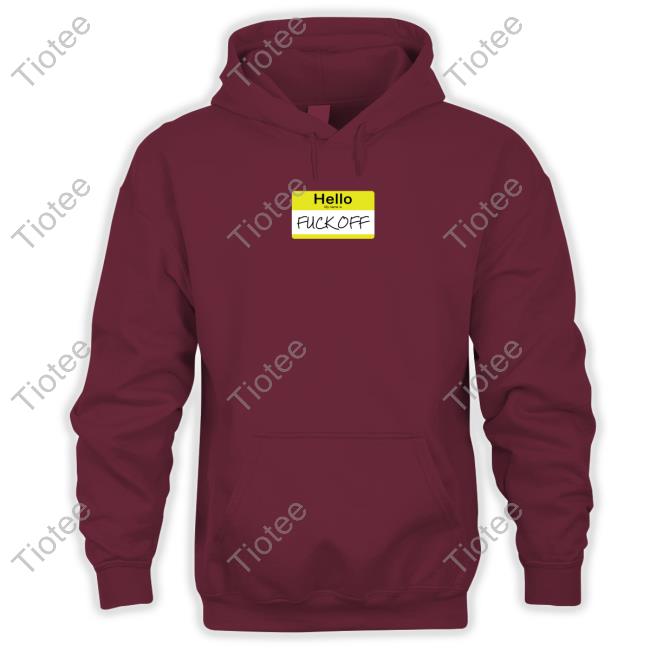 Official Hello My Name Is Fuck Off Shirts