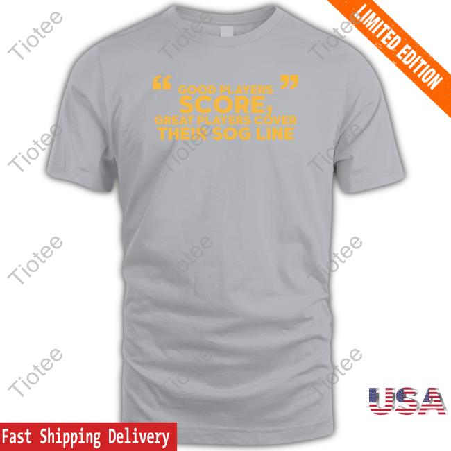 Topcheddarpicks Good Players Score Great Players Cover Their Sog Line New Shirt