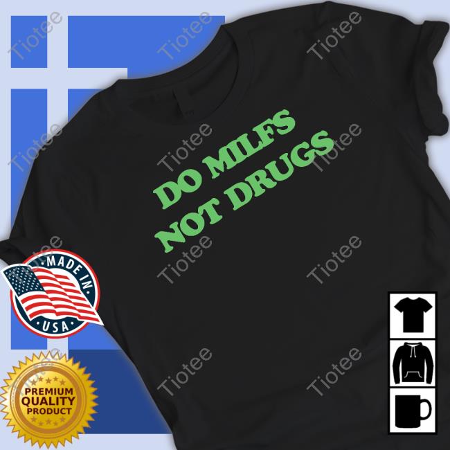 Do Milfs Not Drugs T Shirt