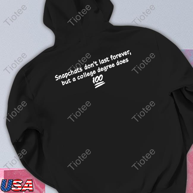 Shirtsthtgohard Snapchats Don't Last Forever But A College Degree Does Hoodie