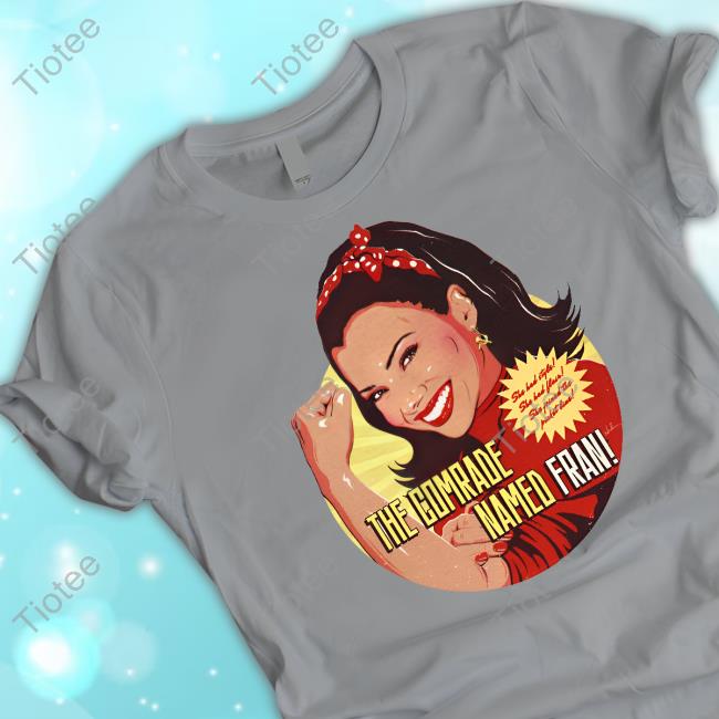 The Comrade Named Fran T Shirt