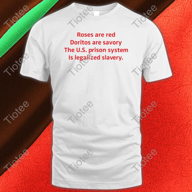 Shirts That Go Hard Roses Are Red Doritos Are Savory The Us Prison System Is Legalized Slavery Shirt