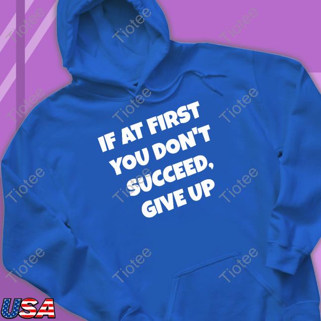 Election Year Tees Shop If At First You Don't Succeed Give Up T-Shirt
