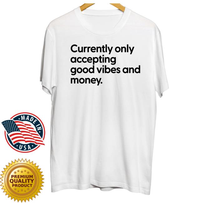 Messinabottle Merch Currently Only Accepting Good Vibes And Money T Shirt