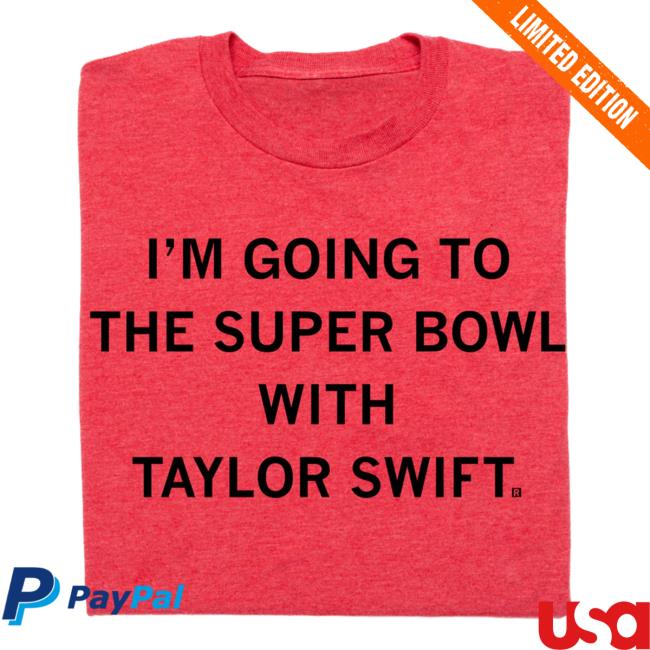 Official Ray Gun Store Shop I'm Going To The Super Bowl With Taylor Swift Shirt 2024