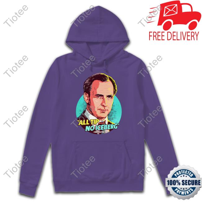 All Tip And No Iceberg Paul Keating Shirt