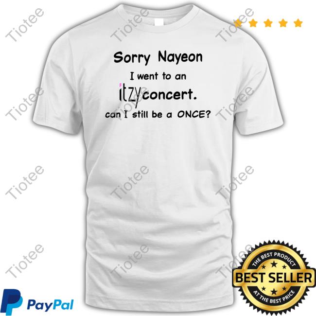 Sorry Nayeon I Went To An Itzy Concert Tee Shirt