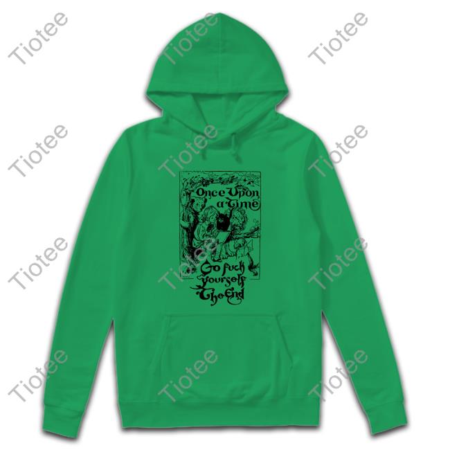 Once Upon A Time Go Fuck Yourself The End Sweatshirt Shirtsthtgohard