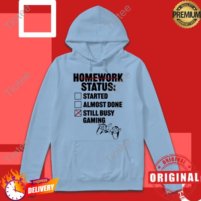 Homework Status Started Almost Done Still Busy Gaming Tee Shirt Tragicbirdapp