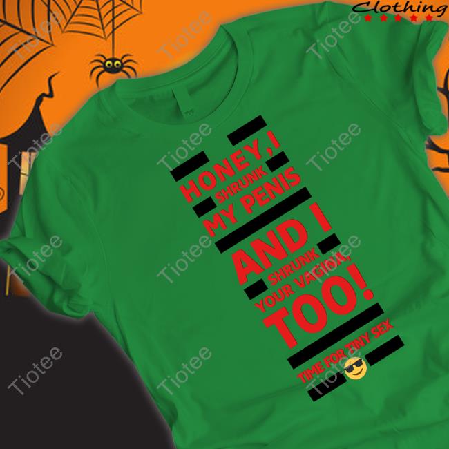 Official Honey I Shrunk My Penis And I Shrunk Your Vagina Too Time For Tiny Sex Tee Shirt