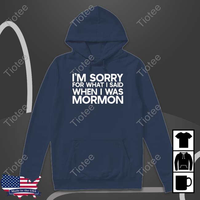 Exmormon I'm Sorry For What I Said When I Was Mormon Shirt