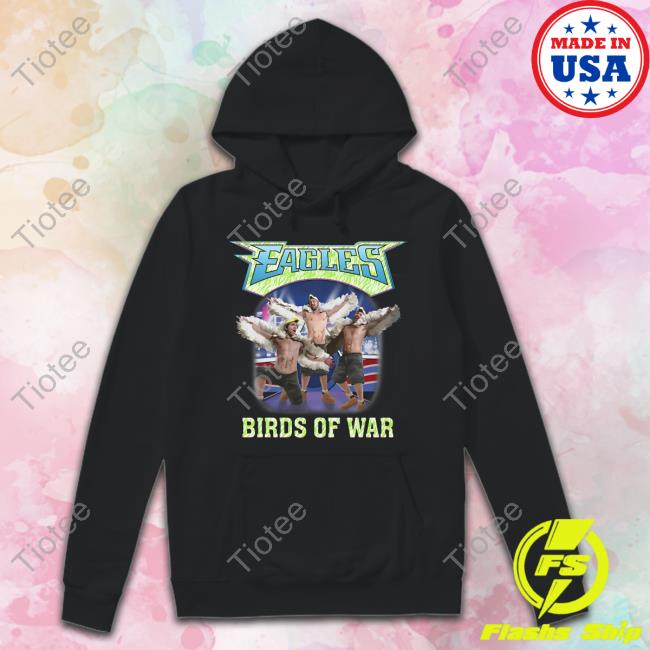 Eagles Birds Of War Hoodie Shirts That Go Hard
