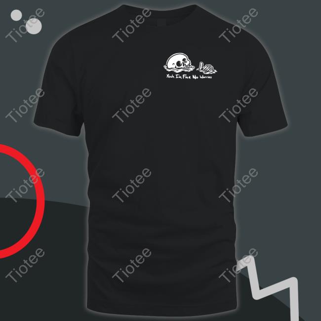 Yeah I'm Fine No Worries Shirt