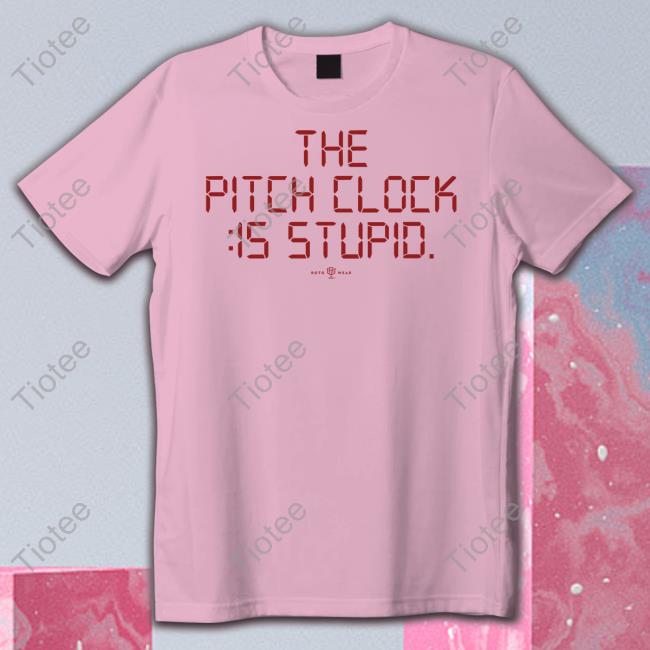 The Pitch Clock Is Stupid Tee